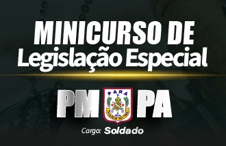 MINICURSO DE LEGISLAÇÃO ESPECIAL PM/PA - 26/08